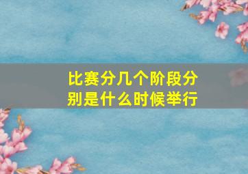 比赛分几个阶段分别是什么时候举行