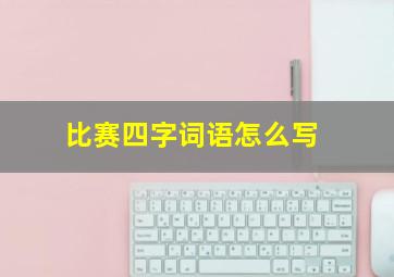 比赛四字词语怎么写