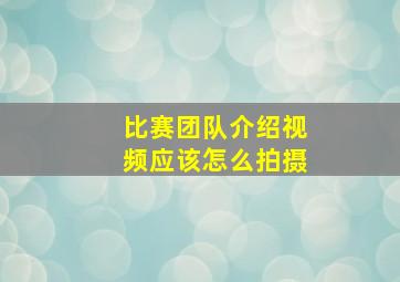 比赛团队介绍视频应该怎么拍摄