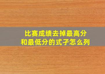 比赛成绩去掉最高分和最低分的式孑怎么列