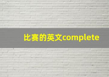 比赛的英文complete