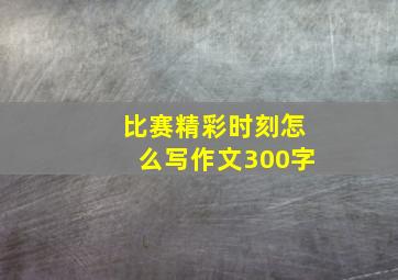 比赛精彩时刻怎么写作文300字