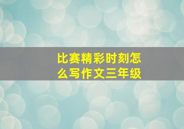 比赛精彩时刻怎么写作文三年级