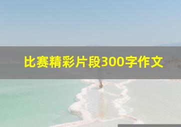 比赛精彩片段300字作文