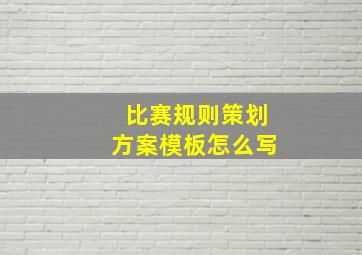 比赛规则策划方案模板怎么写