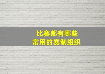 比赛都有哪些常用的赛制组织