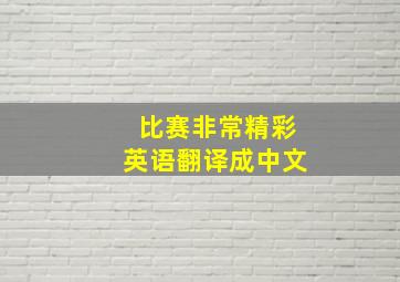 比赛非常精彩英语翻译成中文