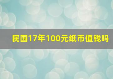 民国17年100元纸币值钱吗