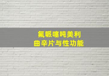 氟哌噻吨美利曲辛片与性功能