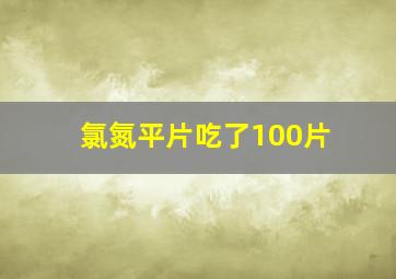 氯氮平片吃了100片