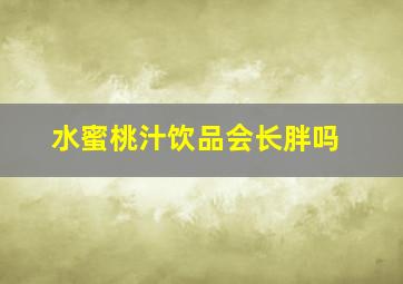 水蜜桃汁饮品会长胖吗