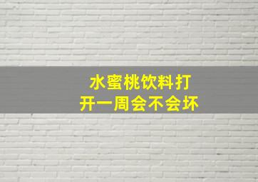 水蜜桃饮料打开一周会不会坏