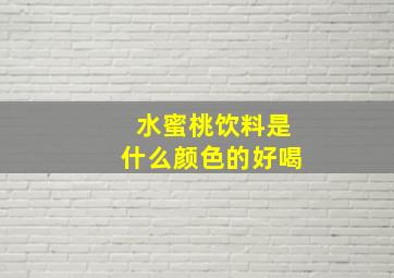 水蜜桃饮料是什么颜色的好喝