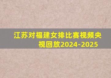 江苏对福建女排比赛视频央视回放2024-2025