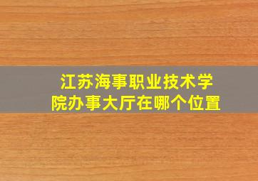 江苏海事职业技术学院办事大厅在哪个位置