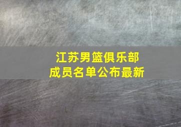 江苏男篮俱乐部成员名单公布最新