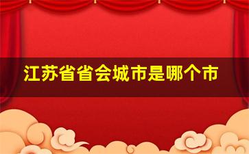 江苏省省会城市是哪个市