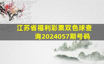 江苏省福利彩票双色球查询2024057期号码