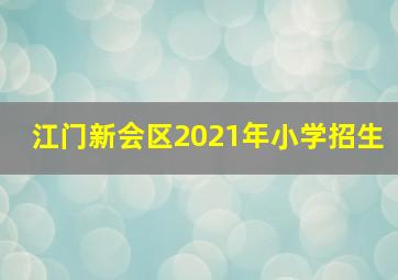 江门新会区2021年小学招生