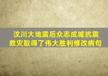 汶川大地震后众志成城抗震救灾取得了伟大胜利修改病句