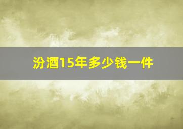 汾酒15年多少钱一件