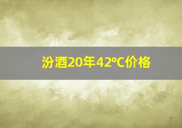 汾酒20年42℃价格