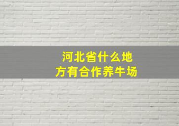 河北省什么地方有合作养牛场