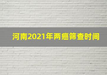 河南2021年两癌筛查时间