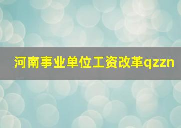 河南事业单位工资改革qzzn