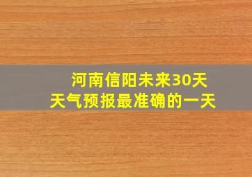 河南信阳未来30天天气预报最准确的一天