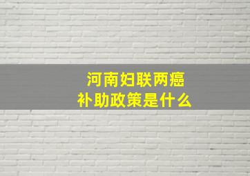 河南妇联两癌补助政策是什么