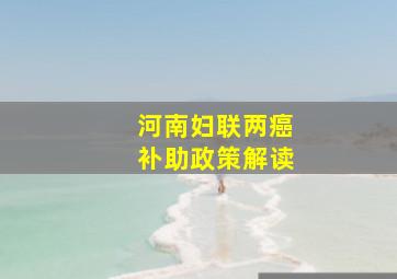 河南妇联两癌补助政策解读