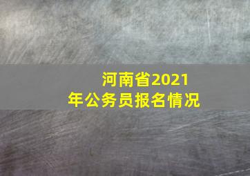 河南省2021年公务员报名情况