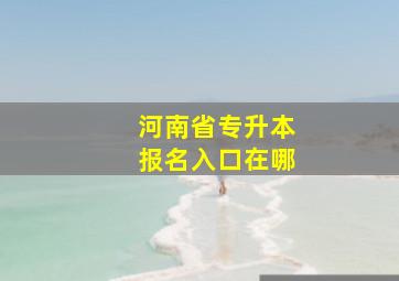 河南省专升本报名入口在哪