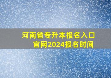 河南省专升本报名入口官网2024报名时间