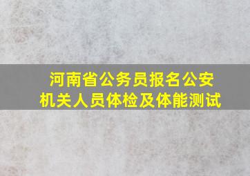 河南省公务员报名公安机关人员体检及体能测试