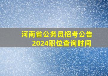 河南省公务员招考公告2024职位查询时间