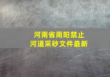 河南省南阳禁止河道采砂文件最新