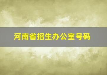 河南省招生办公室号码