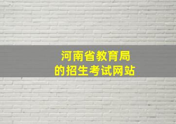 河南省教育局的招生考试网站