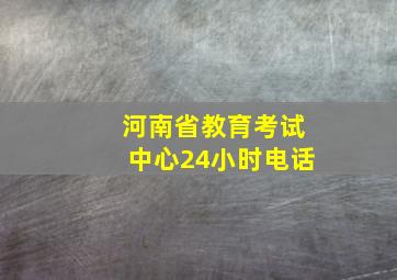 河南省教育考试中心24小时电话