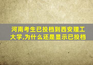 河南考生已投档到西安理工大学,为什么还是显示已投档