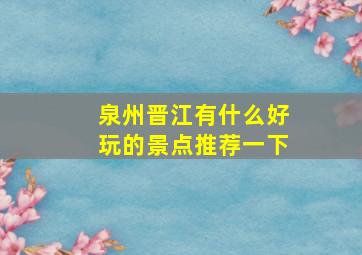 泉州晋江有什么好玩的景点推荐一下