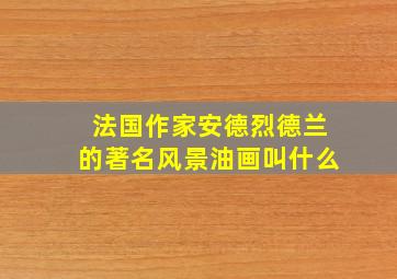 法国作家安德烈德兰的著名风景油画叫什么