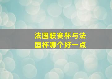 法国联赛杯与法国杯哪个好一点