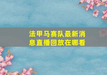 法甲马赛队最新消息直播回放在哪看