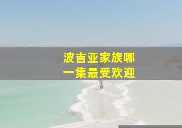 波吉亚家族哪一集最受欢迎