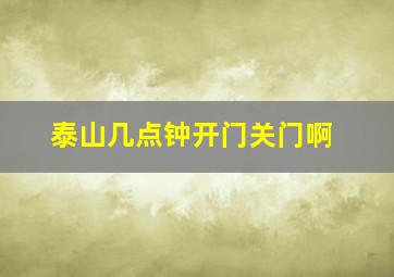 泰山几点钟开门关门啊