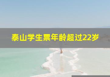 泰山学生票年龄超过22岁