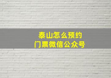 泰山怎么预约门票微信公众号